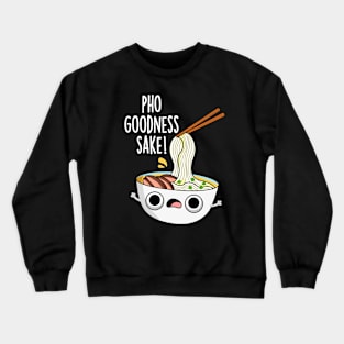 Pho Goodness Sake Funny Noodle Pun Crewneck Sweatshirt